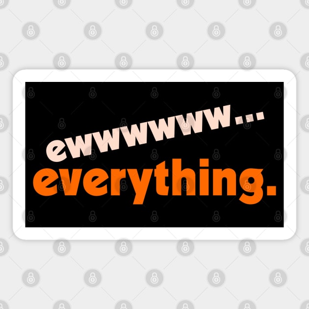 Ew...Everything ))(( FML Humor Design Magnet by darklordpug